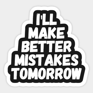 I'll make better mistakes tomorrow Sticker